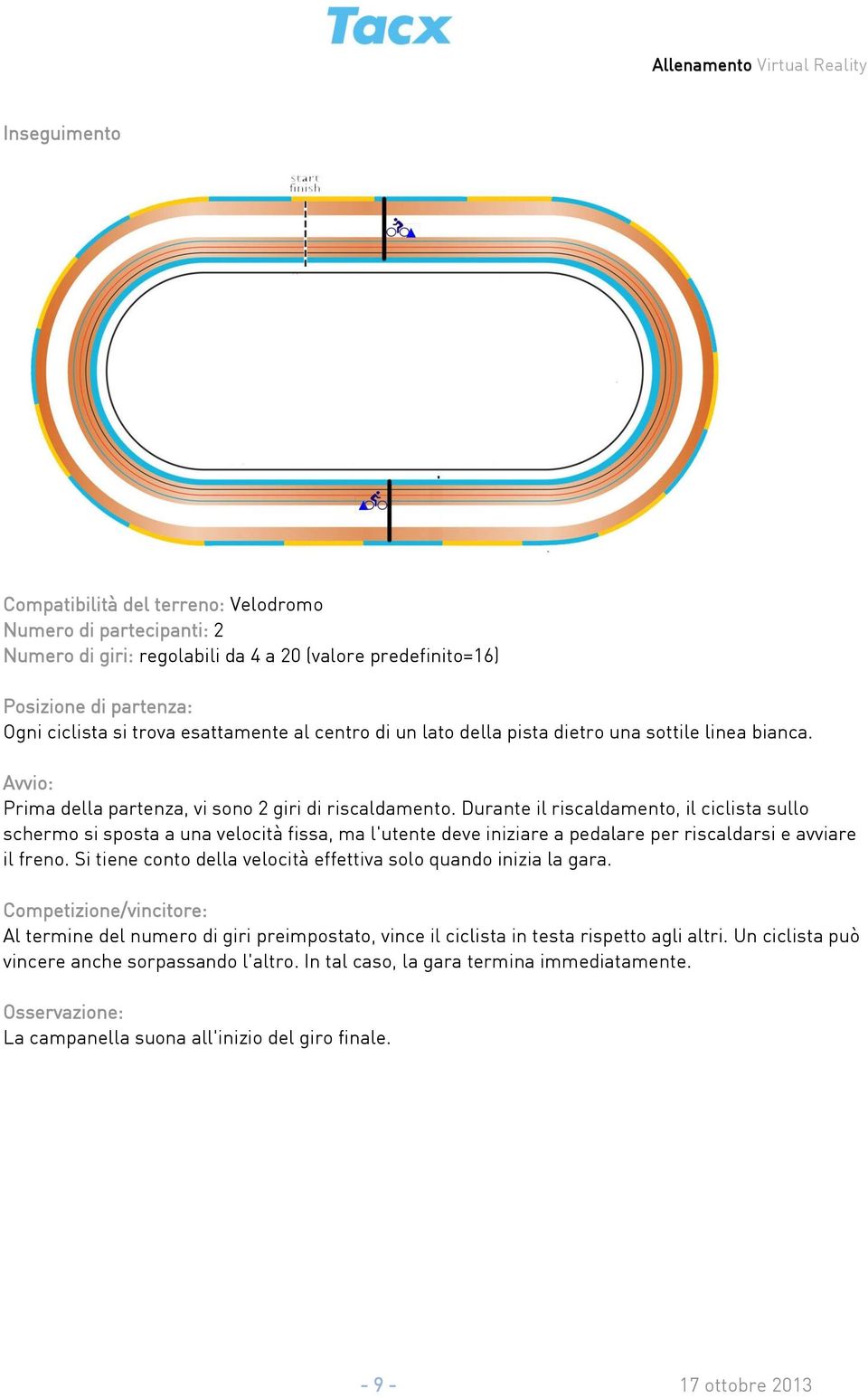 Durante il riscaldamento, il ciclista sullo schermo si sposta a una velocità fissa, ma l'utente deve iniziare a pedalare per riscaldarsi e avviare il freno.