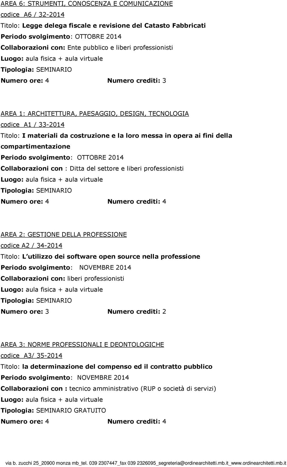 liberi professionisti codice A2 / 34-2014 Titolo: L utilizzo dei software open source nella professione Periodo svolgimento: NOVEMBRE 2014 AREA 3: NORME PROFESSIONALI E DEONTOLOGICHE