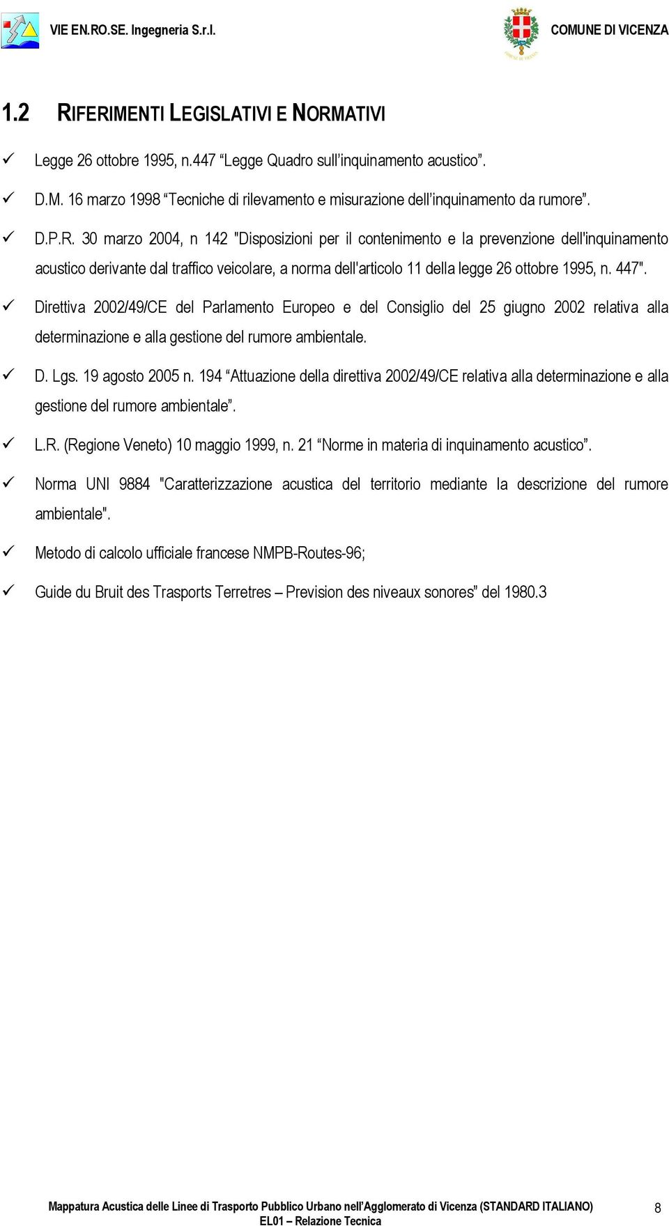 Direttiva 2002/49/CE del Parlamento Europeo e del Consiglio del 25 giugno 2002 relativa alla determinazione e alla gestione del rumore ambientale. D. Lgs. 19 agosto 2005 n.