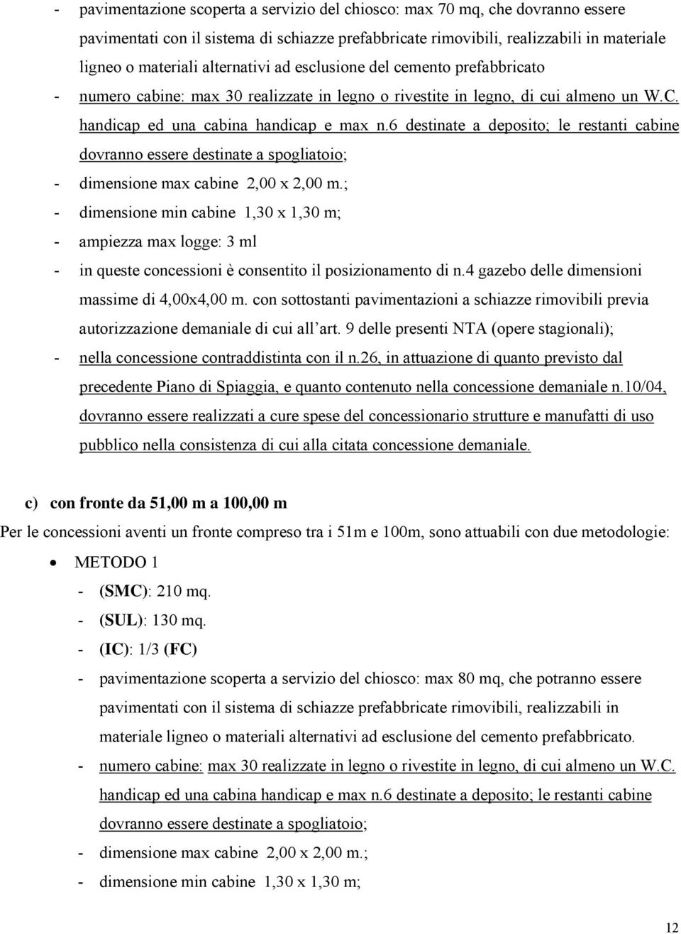 6 destinate a deposito; le restanti cabine dovranno essere destinate a spogliatoio; - dimensione max cabine 2,00 x 2,00 m.