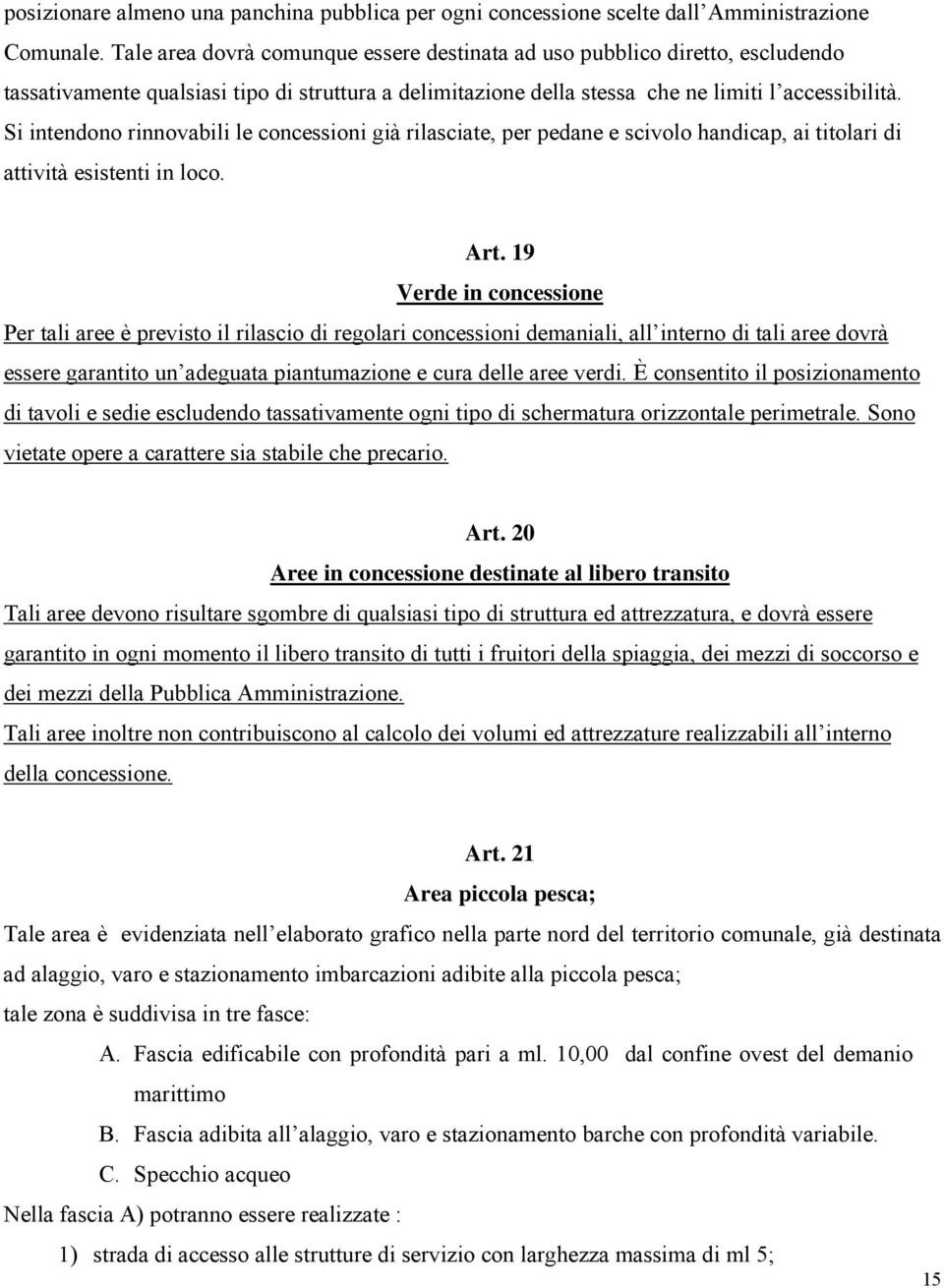 Si intendono rinnovabili le concessioni già rilasciate, per pedane e scivolo handicap, ai titolari di attività esistenti in loco. Art.