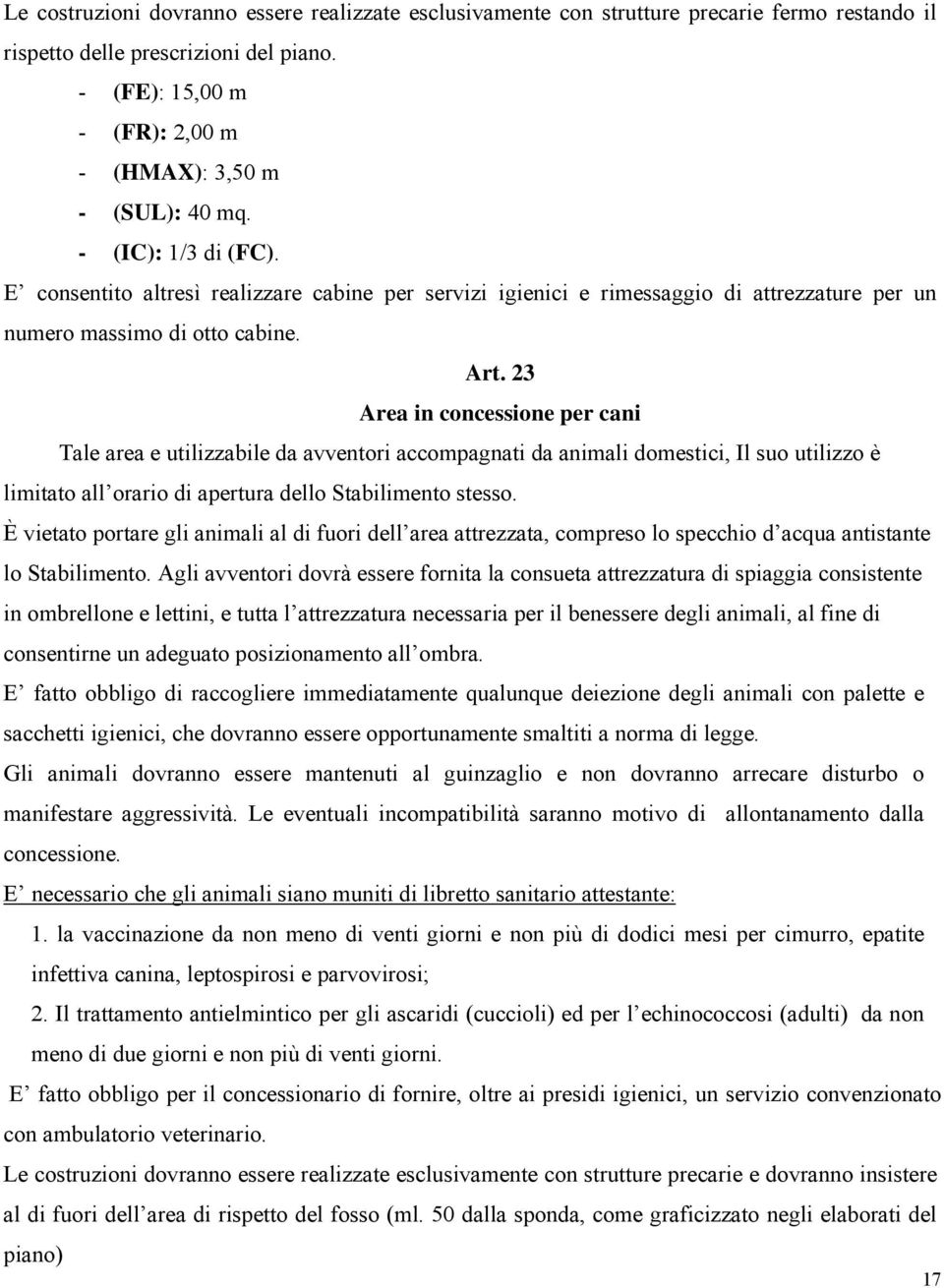 23 Area in concessione per cani Tale area e utilizzabile da avventori accompagnati da animali domestici, Il suo utilizzo è limitato all orario di apertura dello Stabilimento stesso.