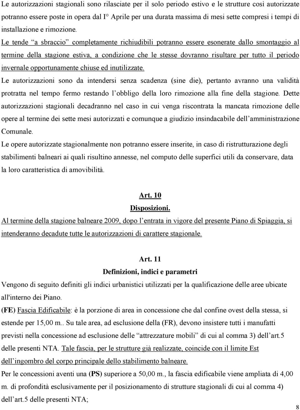 Le tende a sbraccio completamente richiudibili potranno essere esonerate dallo smontaggio al termine della stagione estiva, a condizione che le stesse dovranno risultare per tutto il periodo