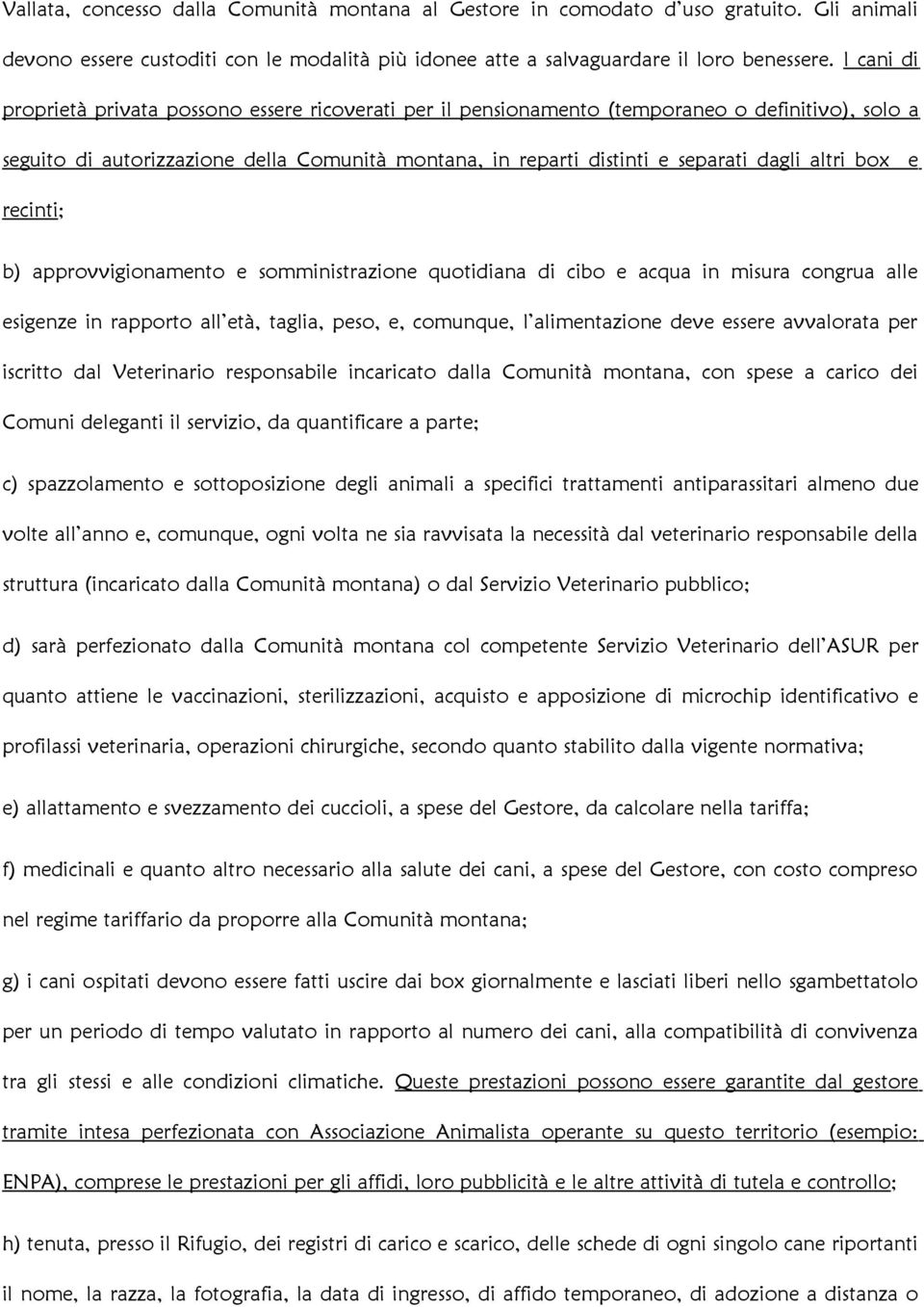 altri box e recinti; b) approvvigionamento e somministrazione quotidiana di cibo e acqua in misura congrua alle esigenze in rapporto all età, taglia, peso, e, comunque, l alimentazione deve essere