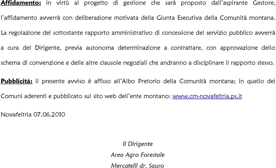 dello schema di convenzione e delle altre clausole negoziali che andranno a disciplinare il rapporto stesso.