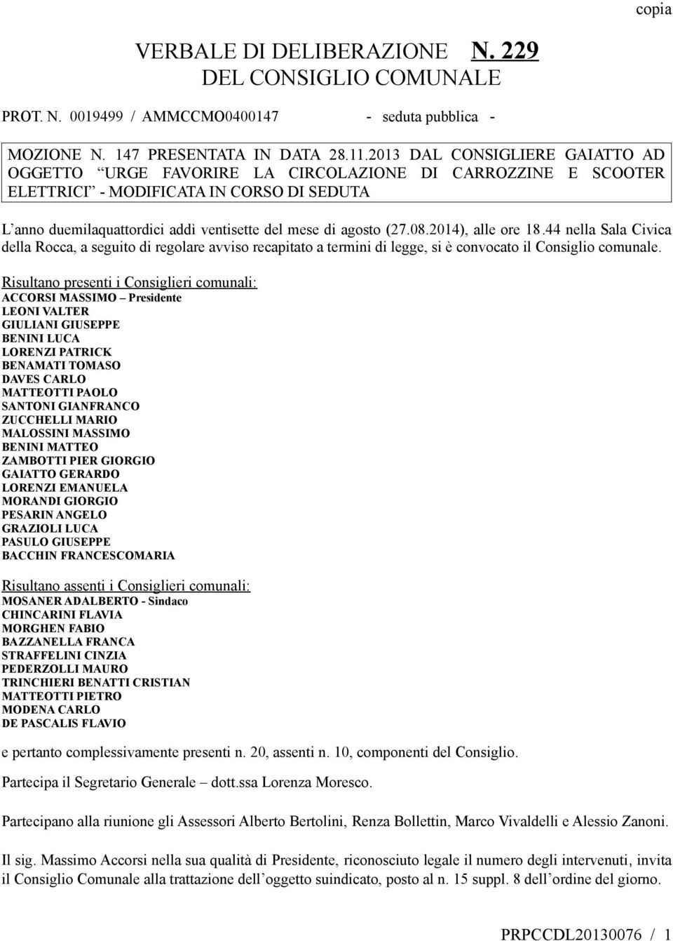 (27.08.2014), alle ore 18.44 nella Sala Civica della Rocca, a seguito di regolare avviso recapitato a termini di legge, si è convocato il Consiglio comunale.