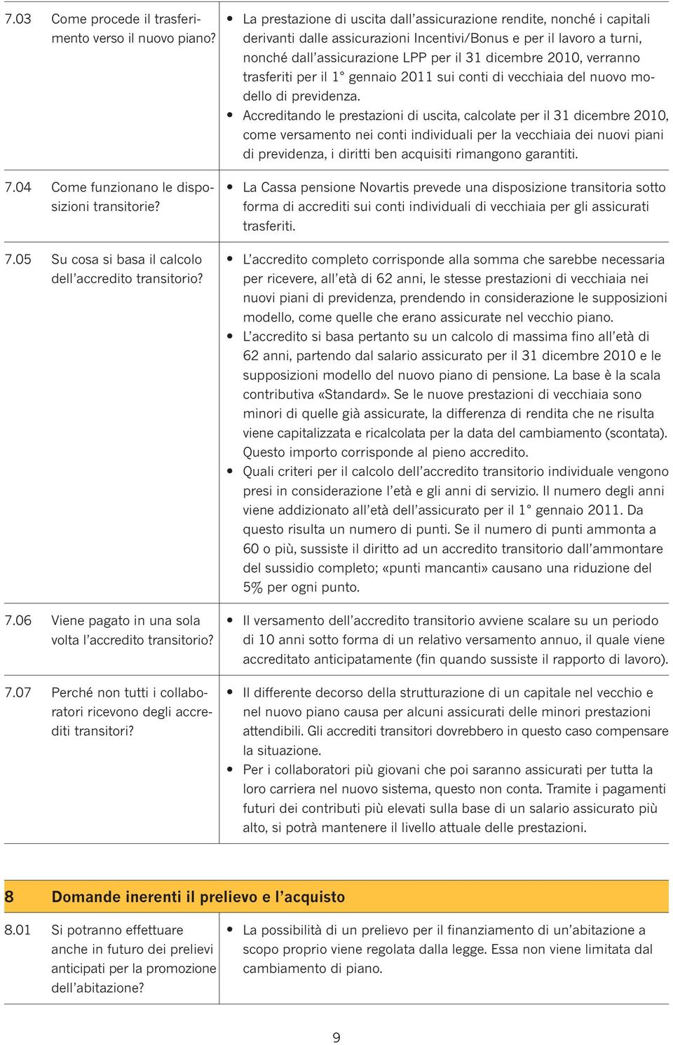 trasferiti per i 1 gennaio 2011 sui conti di vecchiaia de nuovo modeo di previdenza. Accreditando e prestazioni di uscita, cacoate per i 31 dicembre 2010, 7.