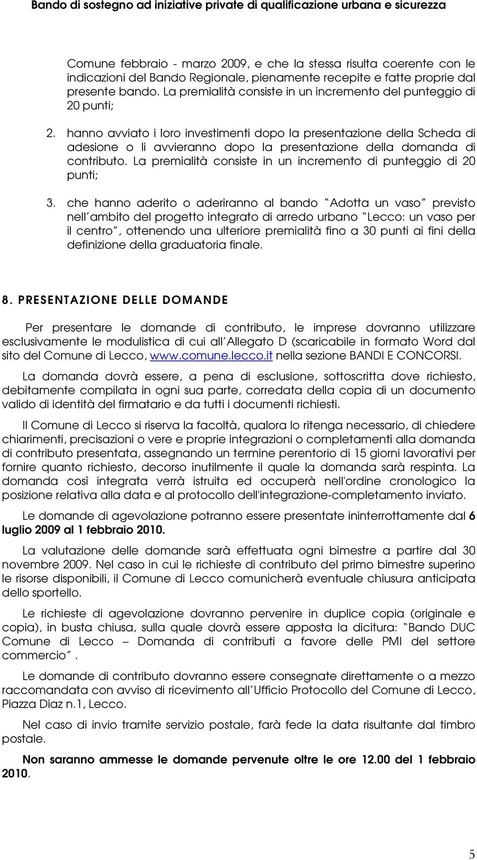 hanno avviato i loro investimenti dopo la presentazione della Scheda di adesione o li avvieranno dopo la presentazione della domanda di contributo.