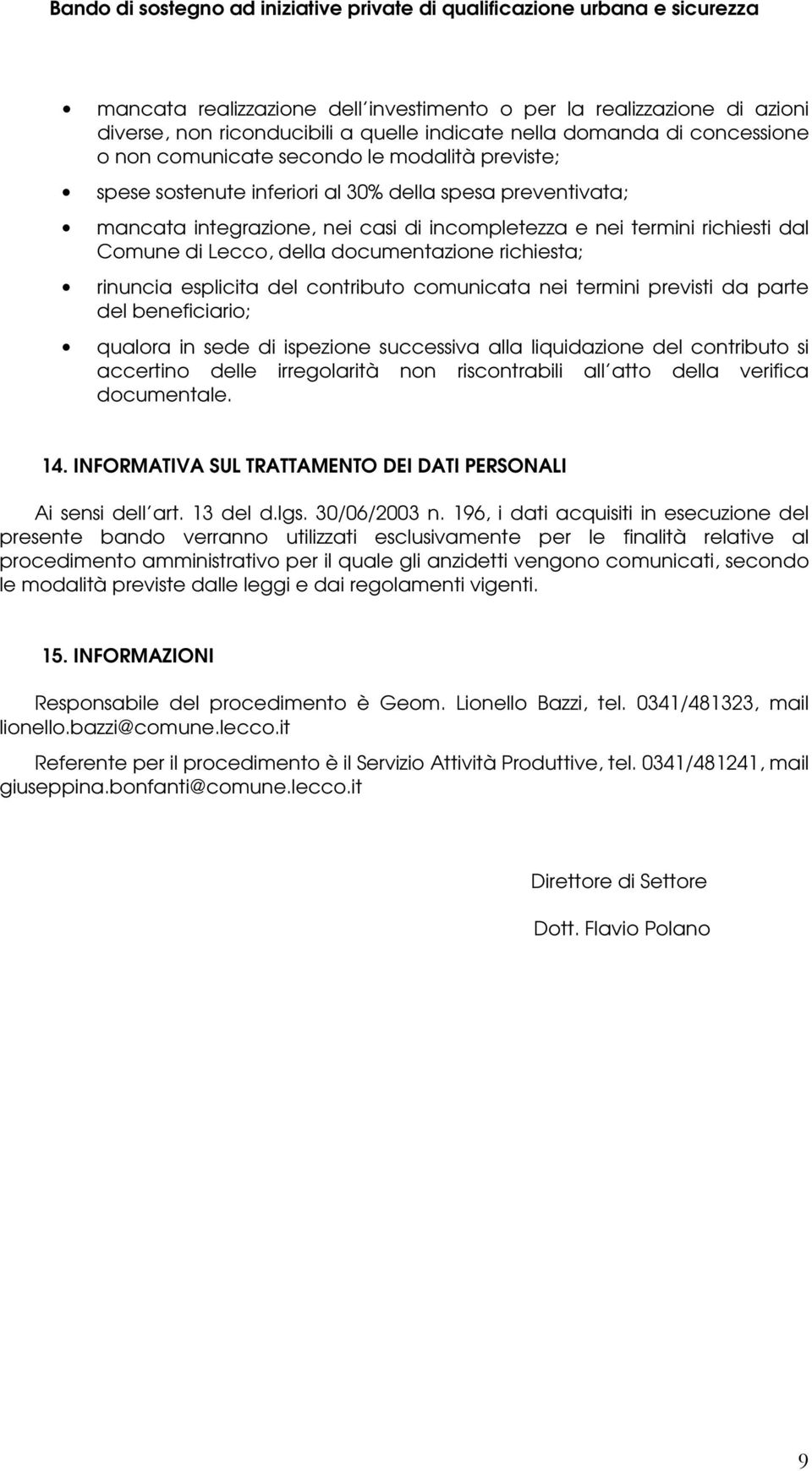 richiesti dal Comune di Lecco, della documentazione richiesta; rinuncia esplicita del contributo comunicata nei termini previsti da parte del beneficiario; qualora in sede di ispezione successiva