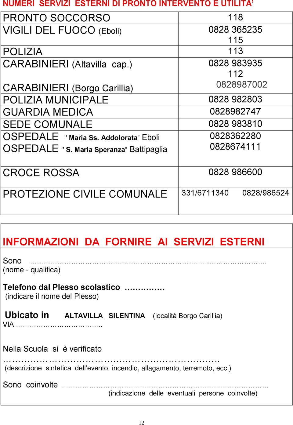 Maria Speranza Battipaglia 0828362280 0828674 CROCE ROSSA 0828 986600 PROTEZIONE CIVILE COMUNALE 33/67340 0828/986524 INFORMAZIONI DA FORNIRE AI SERVIZI ESTERNI Sono (nome - qualifica).