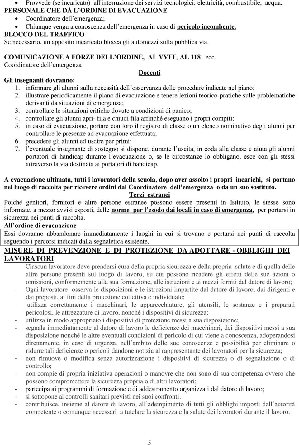 BLOCCO DEL TRAFFICO Se necessario, un apposito incaricato blocca gli automezzi sulla pubblica via. COMUNICAZIONE A FORZE DELL ORDINE, AI VVFF, AL 8 ecc.