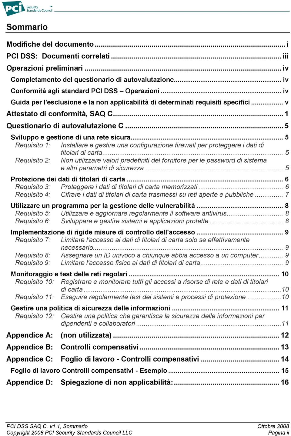 .. 1 Questionario di autovalutazione C... 5 Sviluppo e gestione di una rete sicura... 5 Requisito 1: Installare e gestire una configurazione firewall per proteggere i dati di titolari di carta.