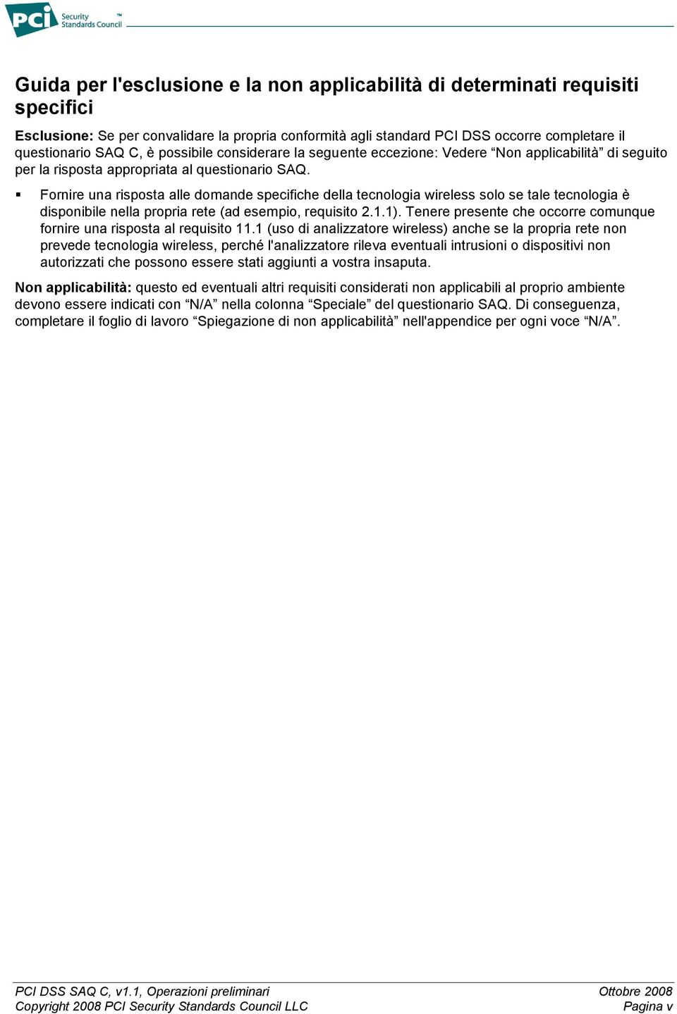 Fornire una risposta alle domande specifiche della tecnologia wireless solo se tale tecnologia è disponibile nella propria rete (ad esempio, requisito 2.1.1).