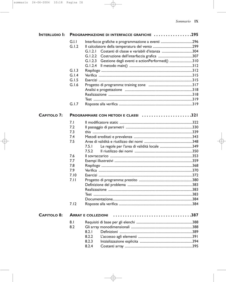 1.3 Riepilogo...312 G.1.4 Verifica...315 G.1.5 Esercizi...315 G.1.6 Progetto di programma: training zone...317 Analisi e progettazione...318 Realizzazione...318 Test...319 G.1.7 Risposte alla verifica.