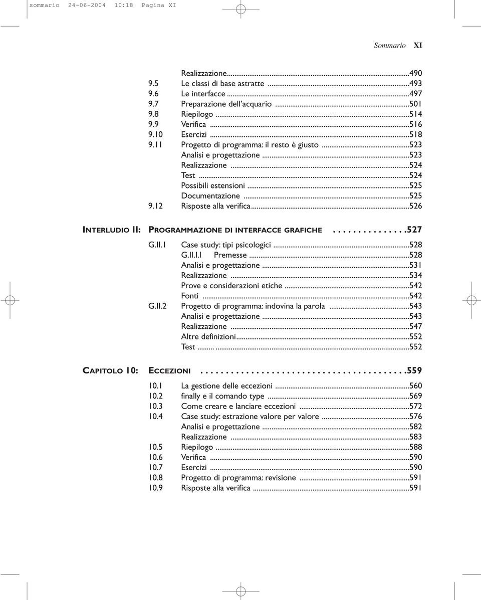 12 Risposte alla verifica...526 INTERLUDIO II: PROGRAMMAZIONE DI INTERFACCE GRAFICHE...............527 G.II.1 Case study: tipi psicologici...528 G.II.I.I Premesse...528 Analisi e progettazione.