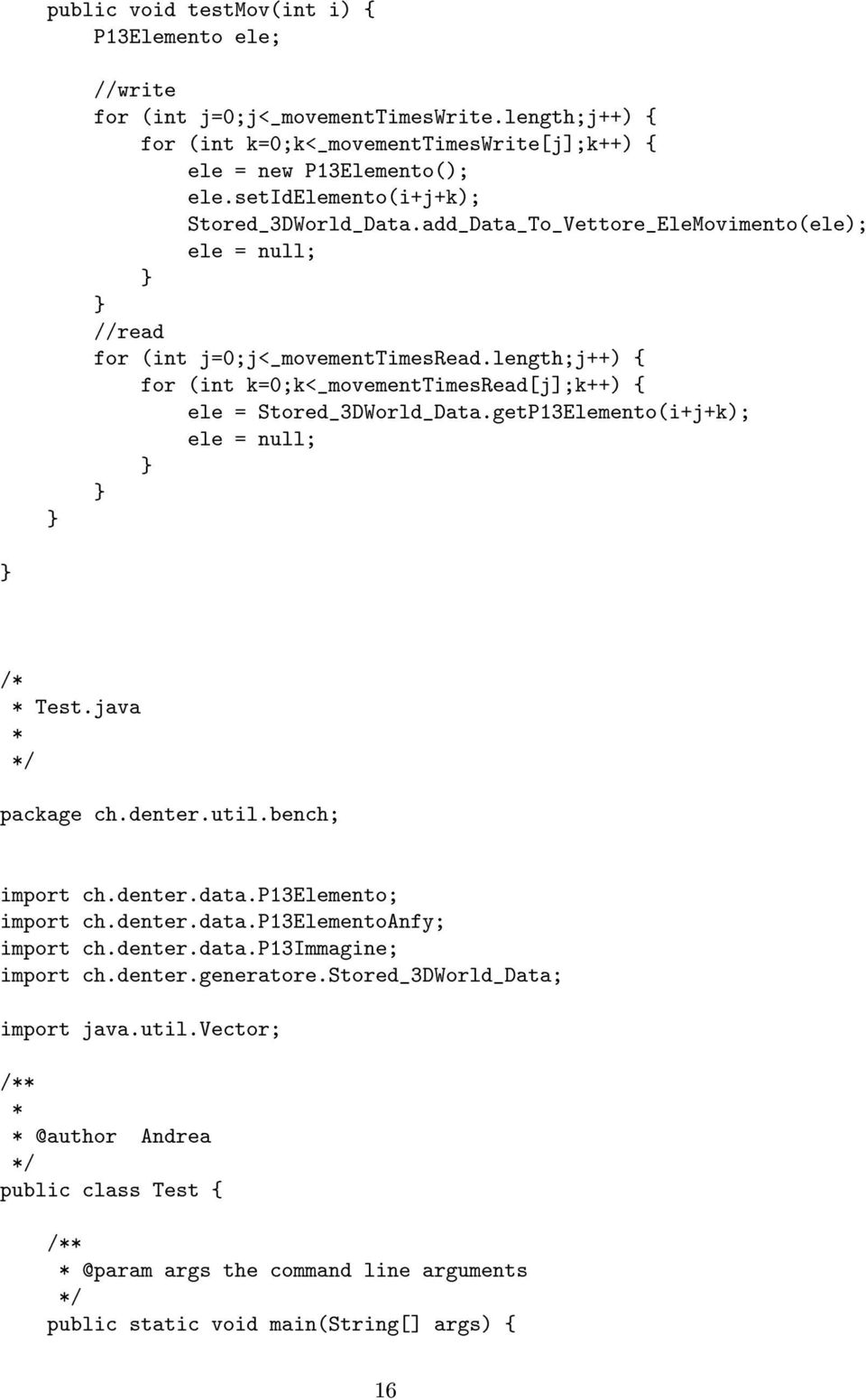 length;j++) { for (int k=0;k<_movementtimesread[j];k++) { ele = Stored_3DWorld_Data.getP13Elemento(i+j+k); ele = null; /* * Test.java * */ package ch.denter.util.bench; import ch.denter.data.