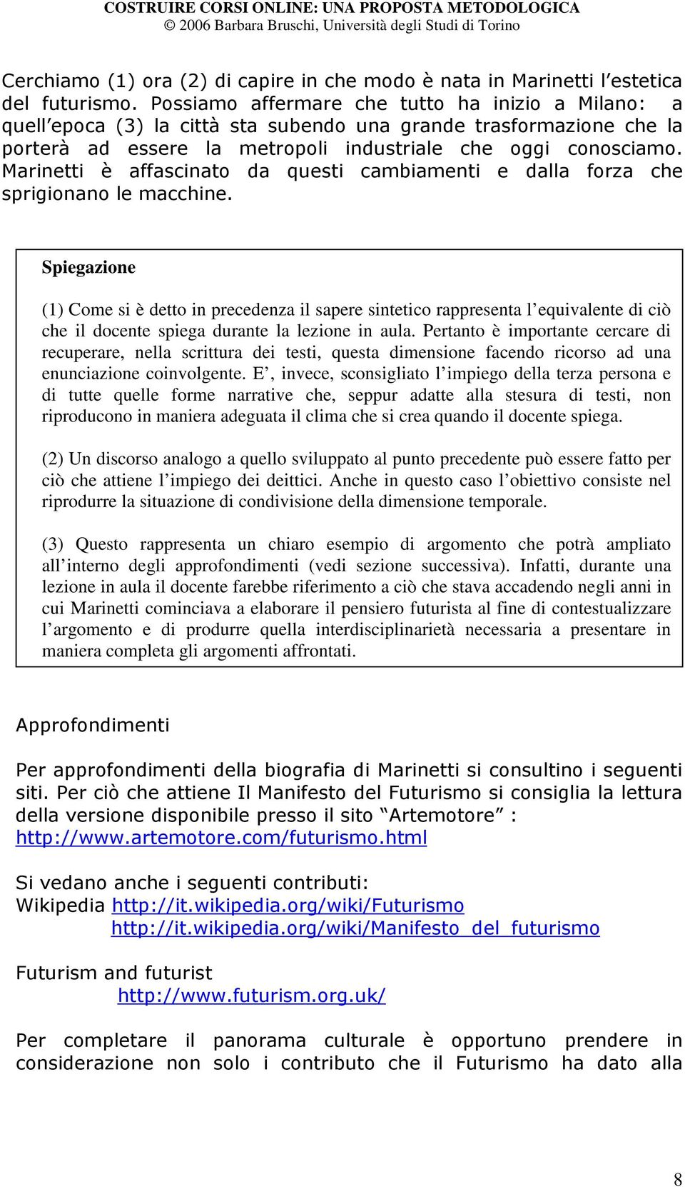 E, invece, sconsigliato l impiego della terza persona e di tutte quelle forme narrative che, seppur adatte alla stesura di testi, non riproducono in maniera adeguata il clima che si crea quando il