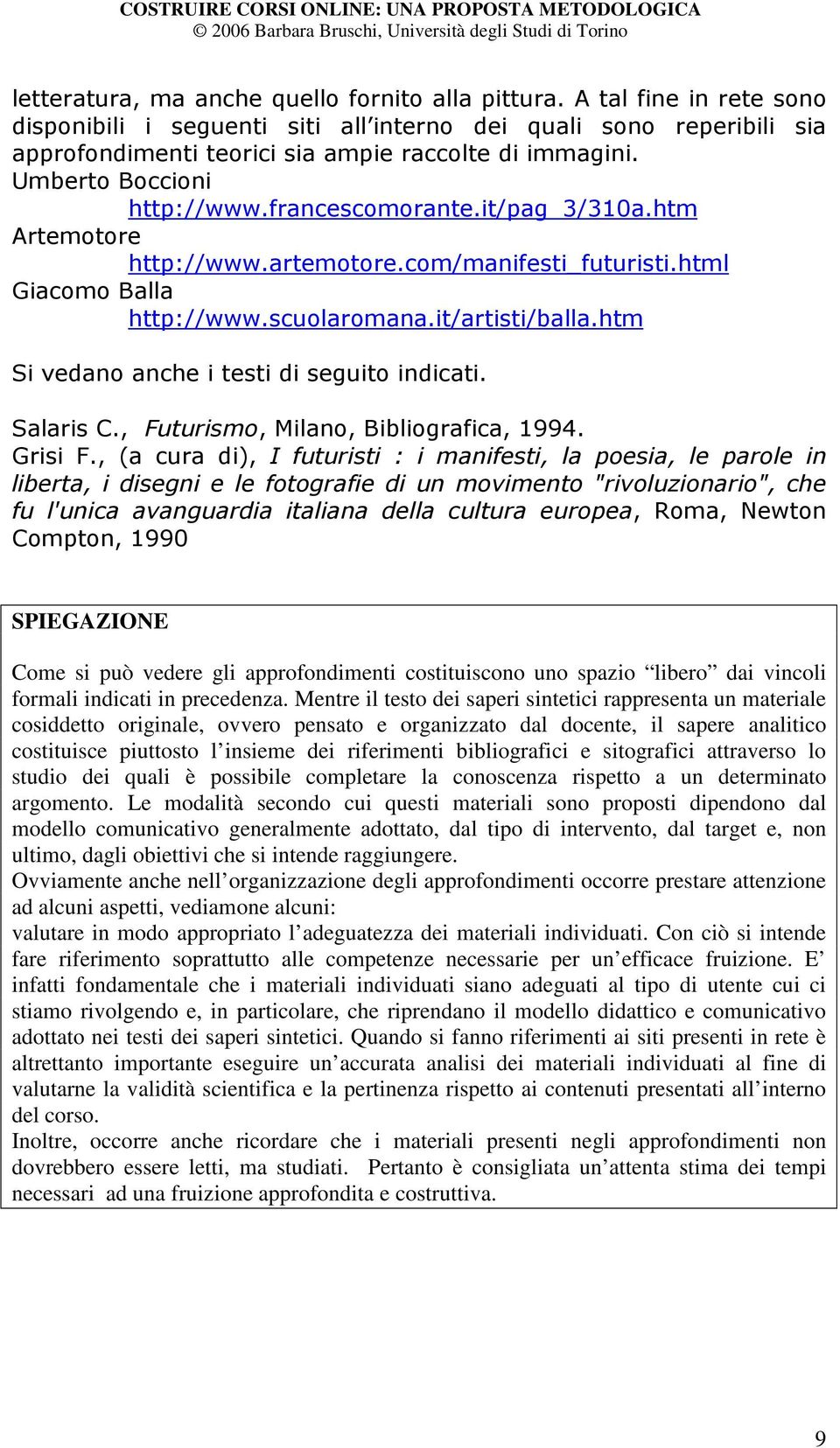 Mentre il testo dei saperi sintetici rappresenta un materiale cosiddetto originale, ovvero pensato e organizzato dal docente, il sapere analitico costituisce piuttosto l insieme dei riferimenti