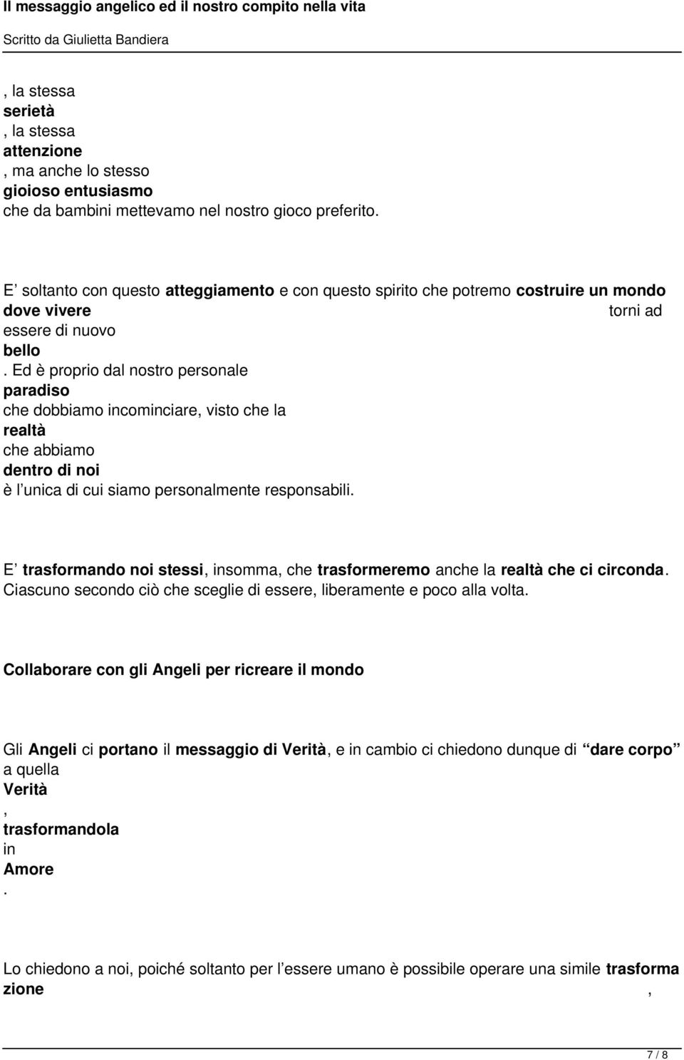 cui siamo personalmente responsabili E trasformando noi stessi, insomma, che trasformeremo anche la realtà che ci circonda Ciascuno secondo ciò che sceglie di essere, liberamente e poco alla volta