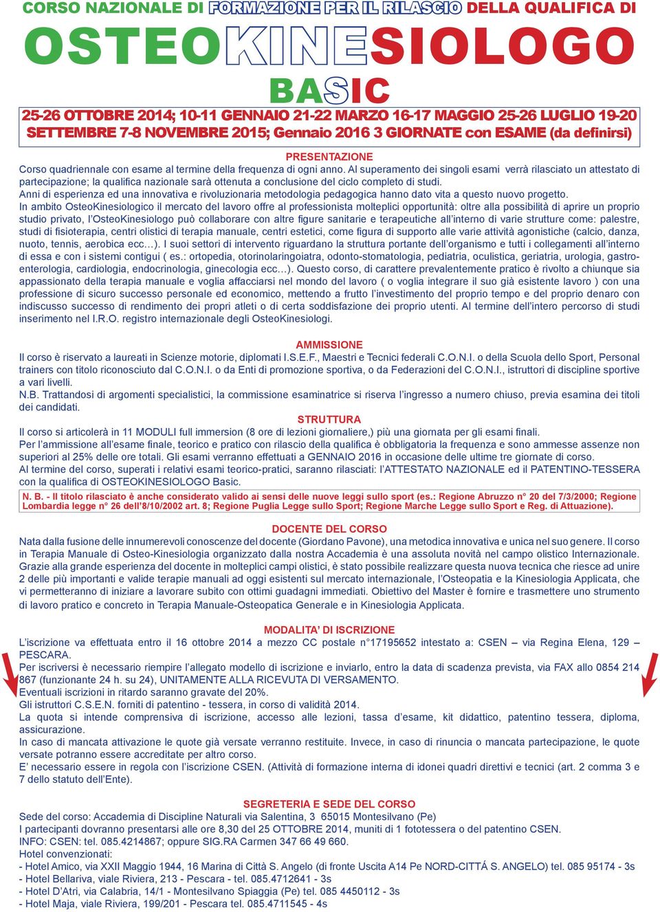 Al superamento dei singoli esami verrà rilasciato un attestato di partecipazione; la qualifica nazionale sarà ottenuta a conclusione del ciclo completo di studi.