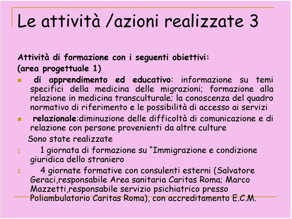 difficoltà di comunicazione e di relazione con persone provenienti da altre culture Sono state realizzate 1. 1 giornata di formazione su Immigrazione e condizione giuridica dello straniero 2.