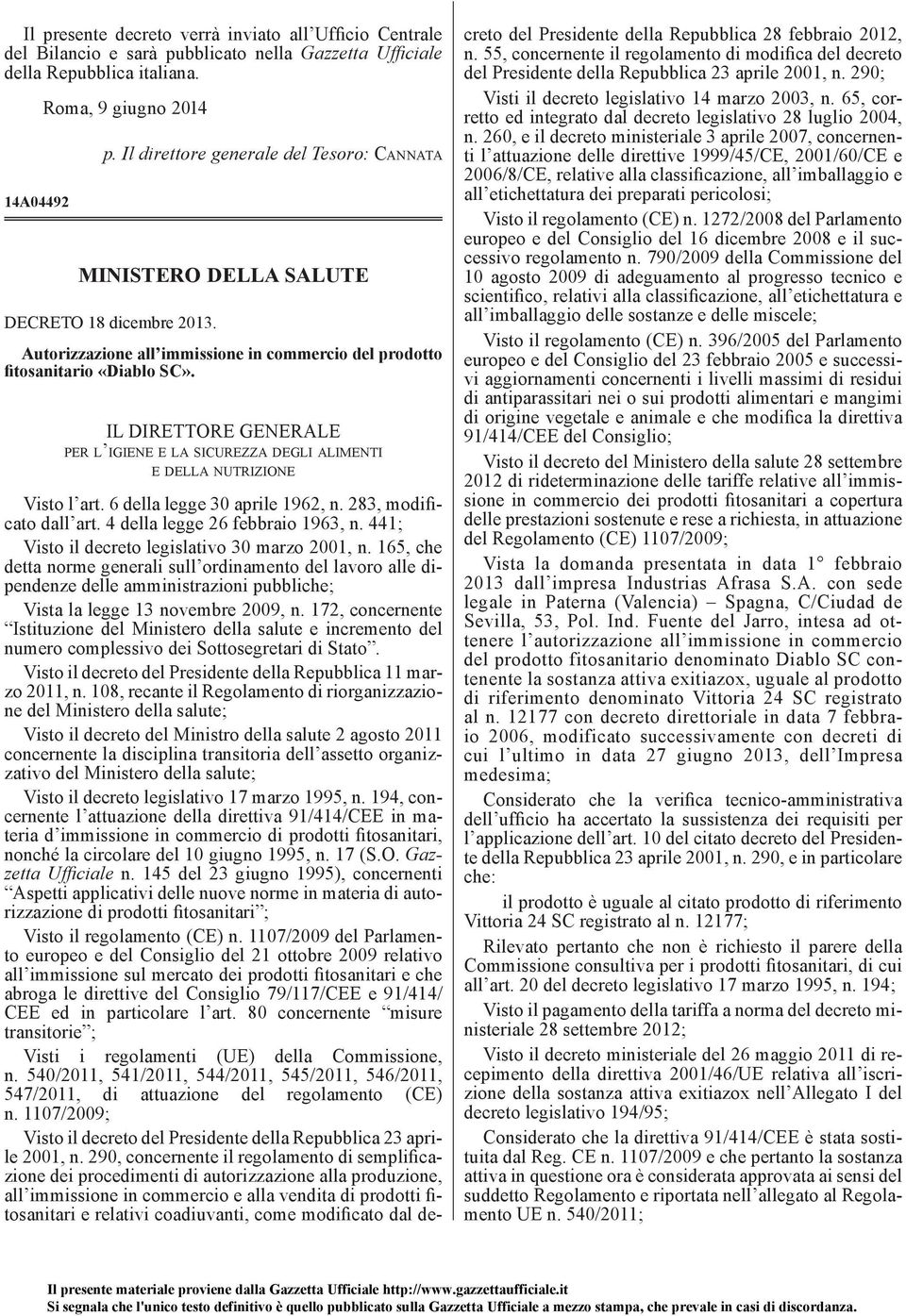 IL DIRETTORE GENERALE PER L IGIENE E LA SICUREZZA DEGLI ALIMENTI E DELLA NUTRIZIONE Visto l art. 6 della legge 30 aprile 1962, n. 283, modificato dall art. 4 della legge 26 febbraio 1963, n.