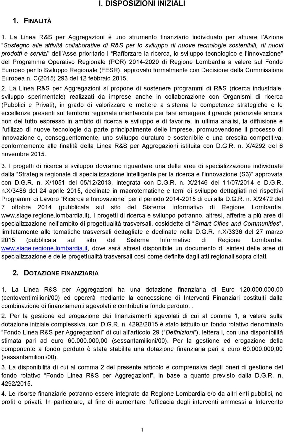 prodotti e servizi dell Asse prioritario I Rafforzare la ricerca, lo sviluppo tecnologico e l innovazione del Programma Operativo Regionale (POR) 2014-2020 di Regione Lombardia a valere sul Fondo