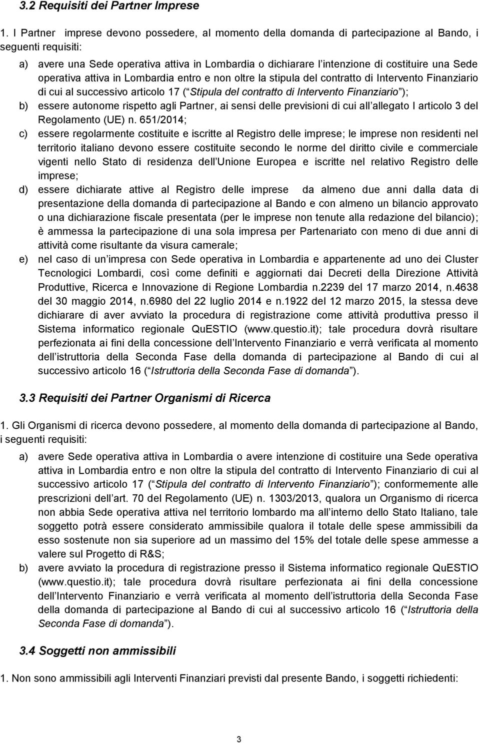 una Sede operativa attiva in Lombardia entro e non oltre la stipula del contratto di Intervento Finanziario di cui al successivo articolo 17 ( Stipula del contratto di Intervento Finanziario ); b)