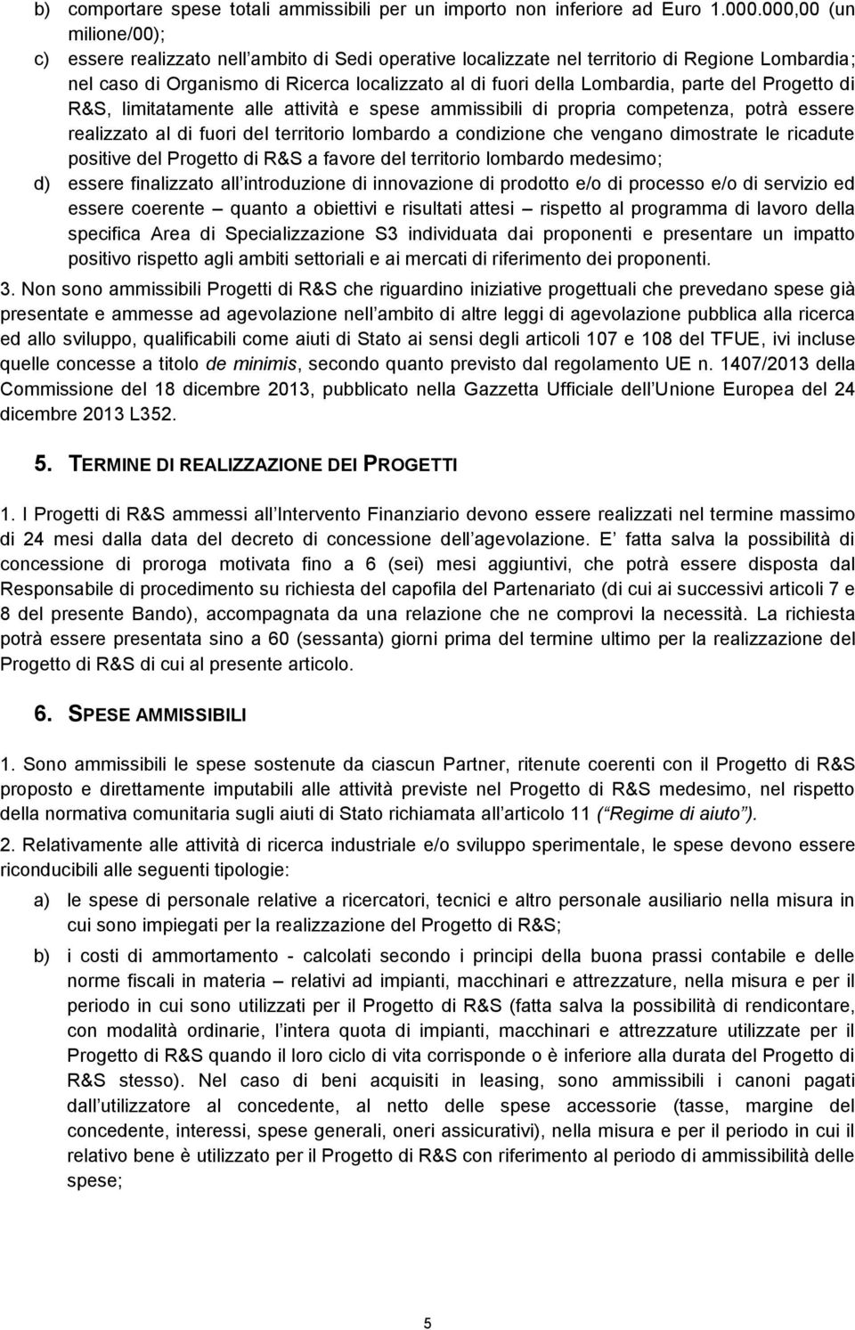 parte del Progetto di R&S, limitatamente alle attività e spese ammissibili di propria competenza, potrà essere realizzato al di fuori del territorio lombardo a condizione che vengano dimostrate le