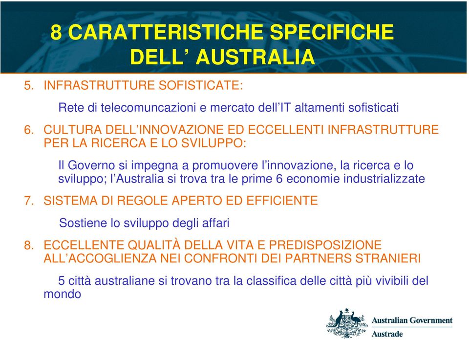 sviluppo; l Australia si trova tra le prime 6 economie industrializzate 7. SISTEMA DI REGOLE APERTO ED EFFICIENTE Sostiene lo sviluppo degli affari 8.