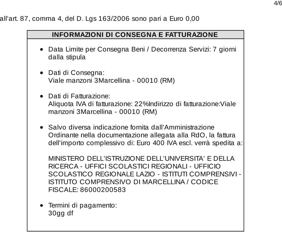 00010 (RM) Dati di Fatturazione: Aliquota IVA di fatturazione: 22%Indirizzo di fatturazione:viale manzoni 3Marcellina - 00010 (RM) Salvo diversa indicazione fornita dall'amministrazione Ordinante