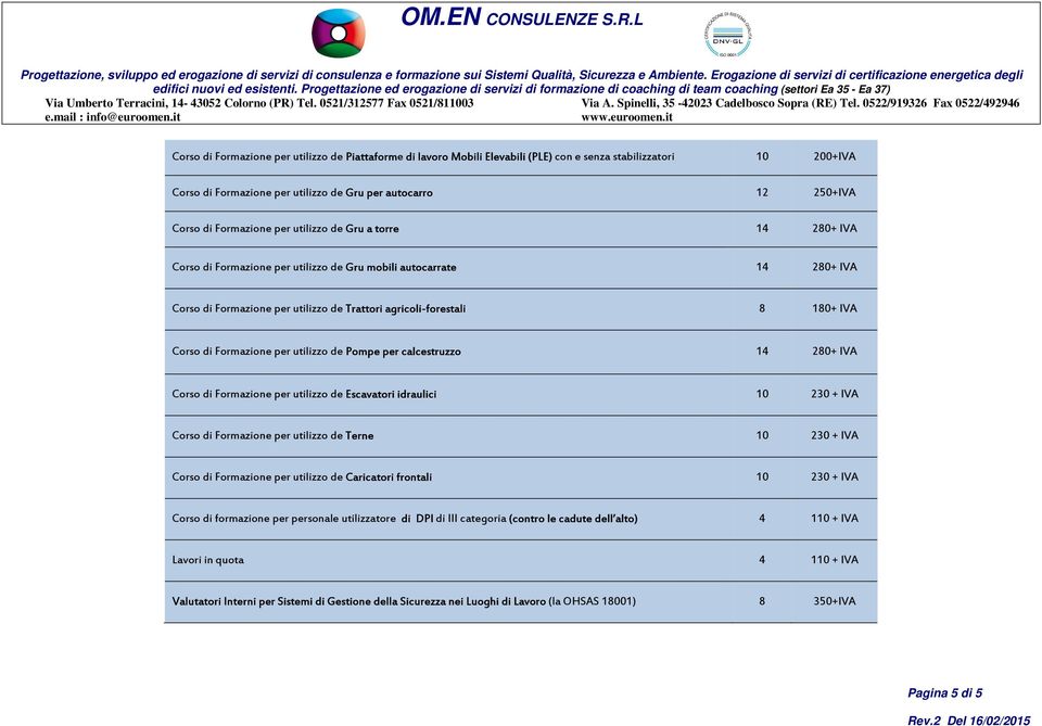 Corso di Formazione per utilizzo de Pompe per calcestruzzo 14 280+ IVA Corso di Formazione per utilizzo de Escavatori idraulici 10 230 + IVA Corso di Formazione per utilizzo de Terne 10 230 + IVA