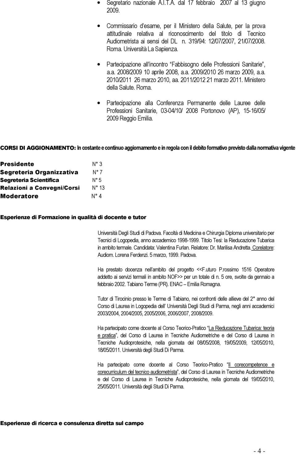 Università La Sapienza. Partecipazione all incontro Fabbisogno delle Professioni Sanitarie, a.a. 2008/2009 10 aprile 2008, a.a. 2009/2010 26 marzo 2009, a.a. 2010/2011 26 marzo 2010, aa.