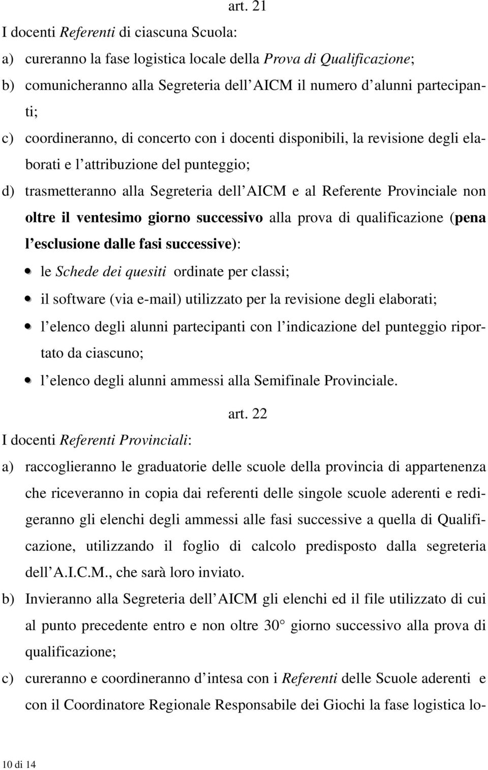 ventesimo giorno successivo alla prova di qualificazione (pena l esclusione dalle fasi successive): le Schede dei quesiti ordinate per classi; il software (via e-mail) utilizzato per la revisione