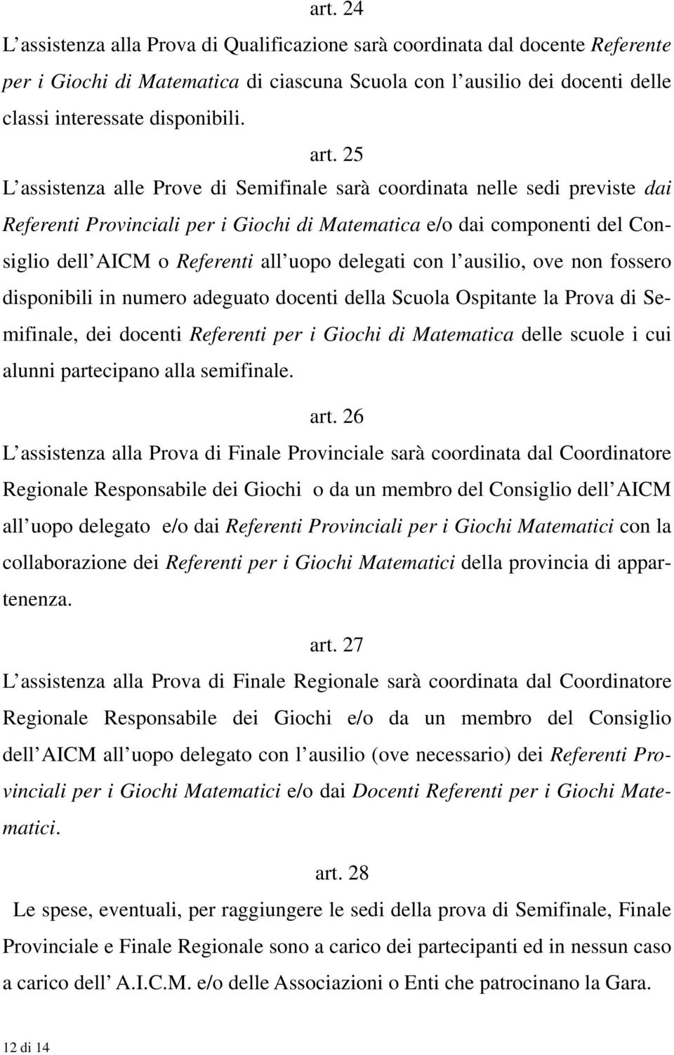 delegati con l ausilio, ove non fossero disponibili in numero adeguato docenti della Scuola Ospitante la Prova di Semifinale, dei docenti Referenti per i Giochi di Matematica delle scuole i cui