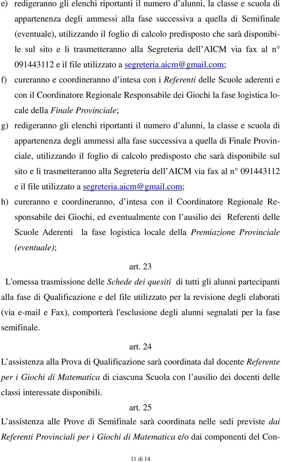 com; f) cureranno e coordineranno d intesa con i Referenti delle Scuole aderenti e con il Coordinatore Regionale Responsabile dei Giochi la fase logistica locale della Finale Provinciale; g)