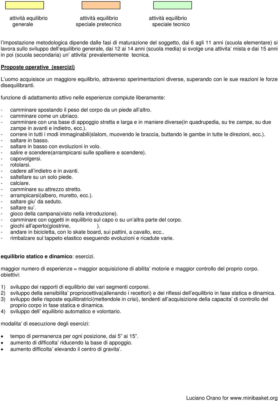 prevalentemente tecnica. Proposte operative (esercizi) L uomo acquisisce un maggiore equilibrio, attraverso sperimentazioni diverse, superando con le sue reazioni le forze disequilibranti.