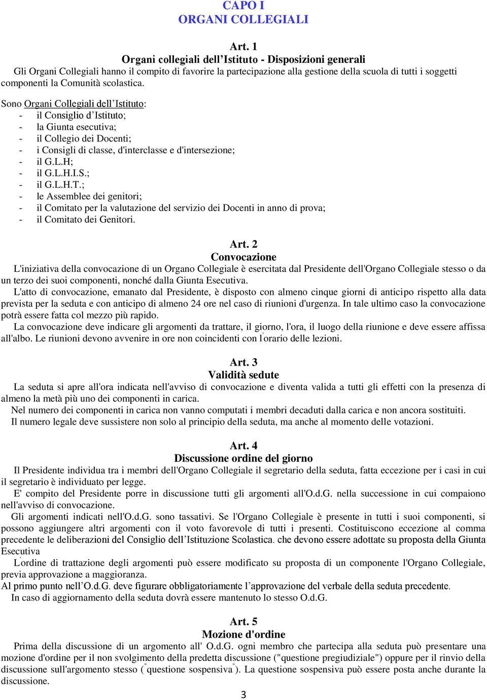 scolastica. Sono Organi Collegiali dell Istituto: - il Consiglio d Istituto; - la Giunta esecutiva; - il Collegio dei Docenti; - i Consigli di classe, d'interclasse e d'intersezione; - il G.L.