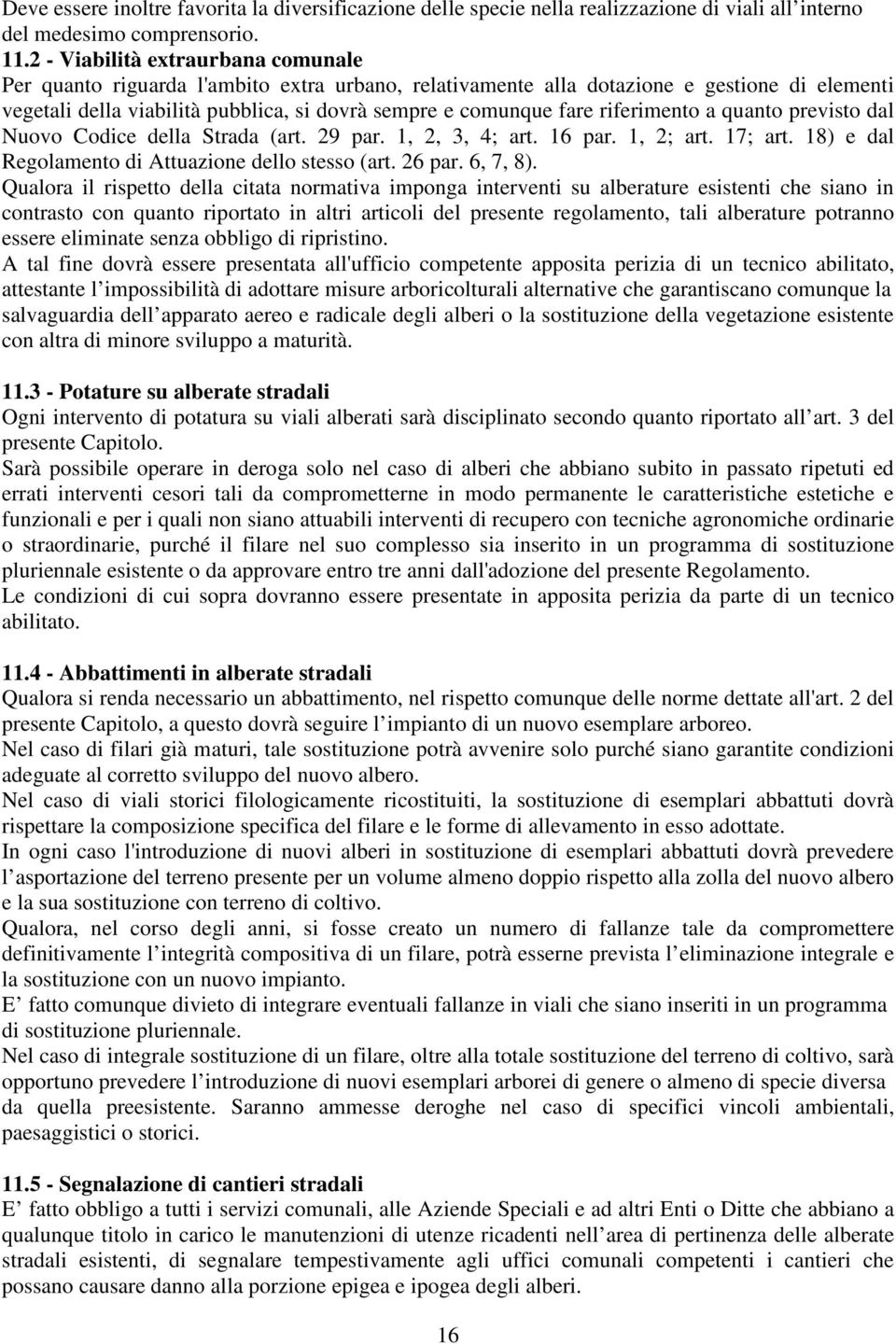 riferimento a quanto previsto dal Nuovo Codice della Strada (art. 29 par. 1, 2, 3, 4; art. 16 par. 1, 2; art. 17; art. 18) e dal Regolamento di Attuazione dello stesso (art. 26 par. 6, 7, 8).