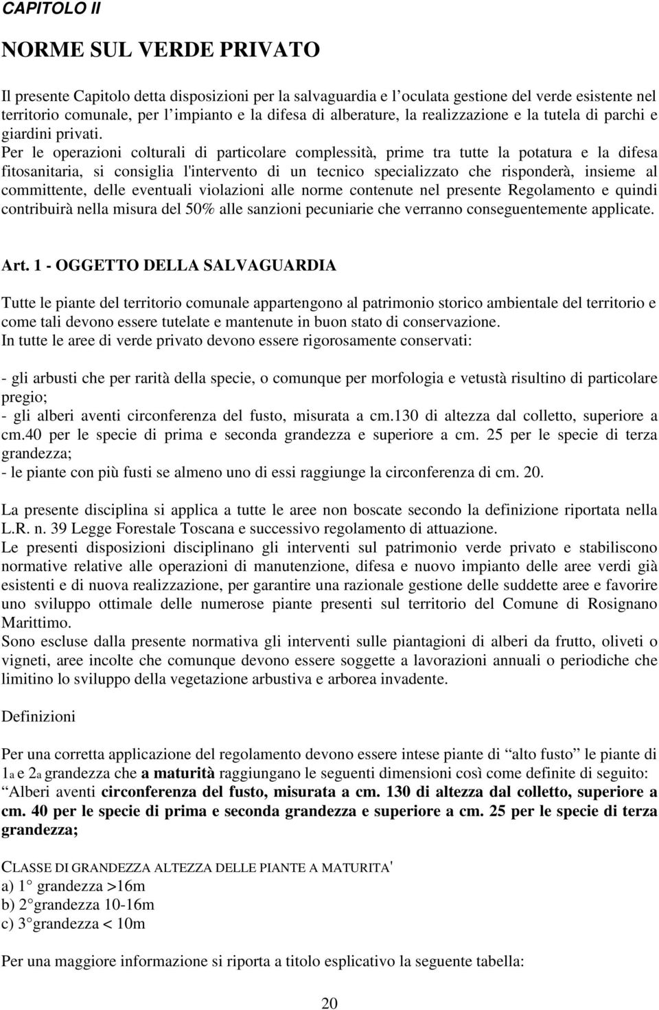 Per le operazioni colturali di particolare complessità, prime tra tutte la potatura e la difesa fitosanitaria, si consiglia l'intervento di un tecnico specializzato che risponderà, insieme al