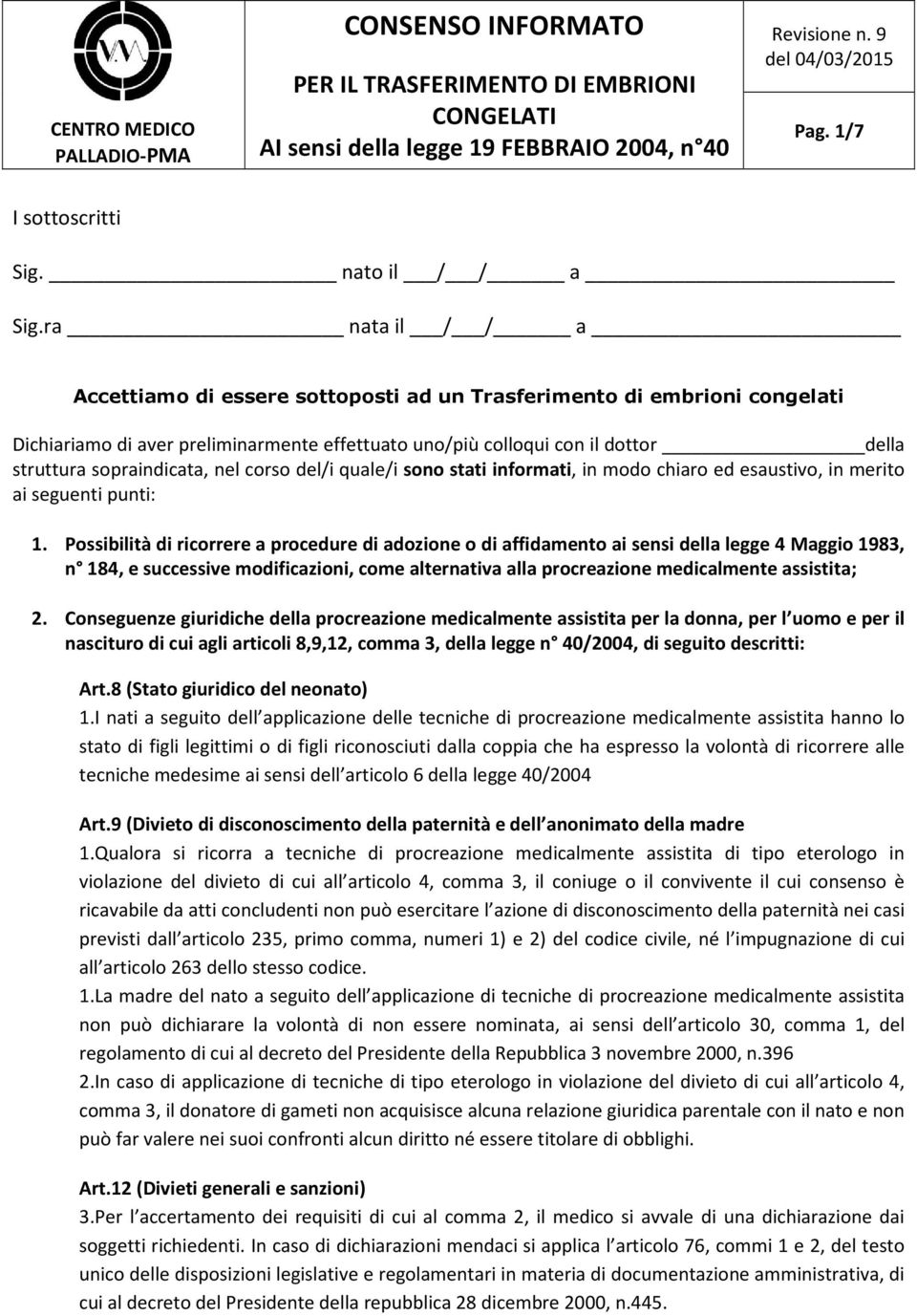 nel corso del/i quale/i sono stati informati, in modo chiaro ed esaustivo, in merito ai seguenti punti: 1.