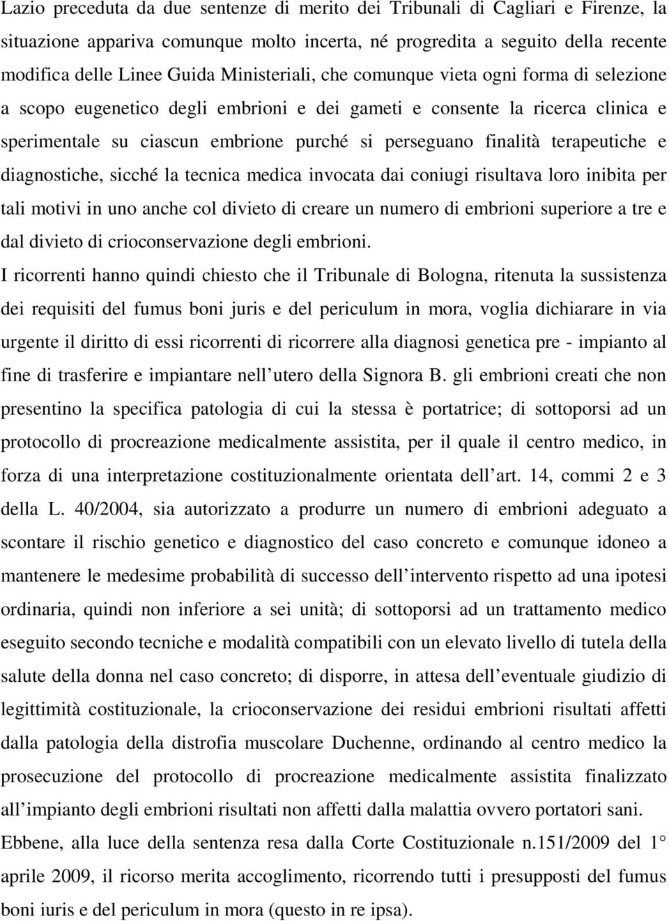 terapeutiche e diagnostiche, sicché la tecnica medica invocata dai coniugi risultava loro inibita per tali motivi in uno anche col divieto di creare un numero di embrioni superiore a tre e dal