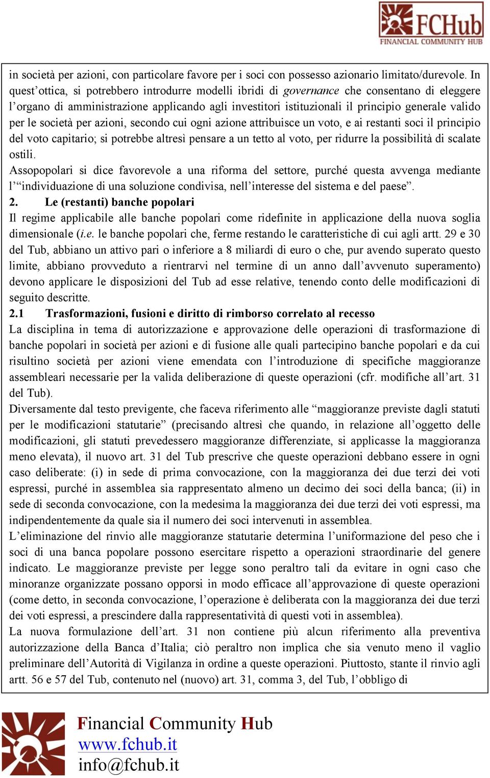 per le società per azioni, secondo cui ogni azione attribuisce un voto, e ai restanti soci il principio del voto capitario; si potrebbe altresì pensare a un tetto al voto, per ridurre la possibilità