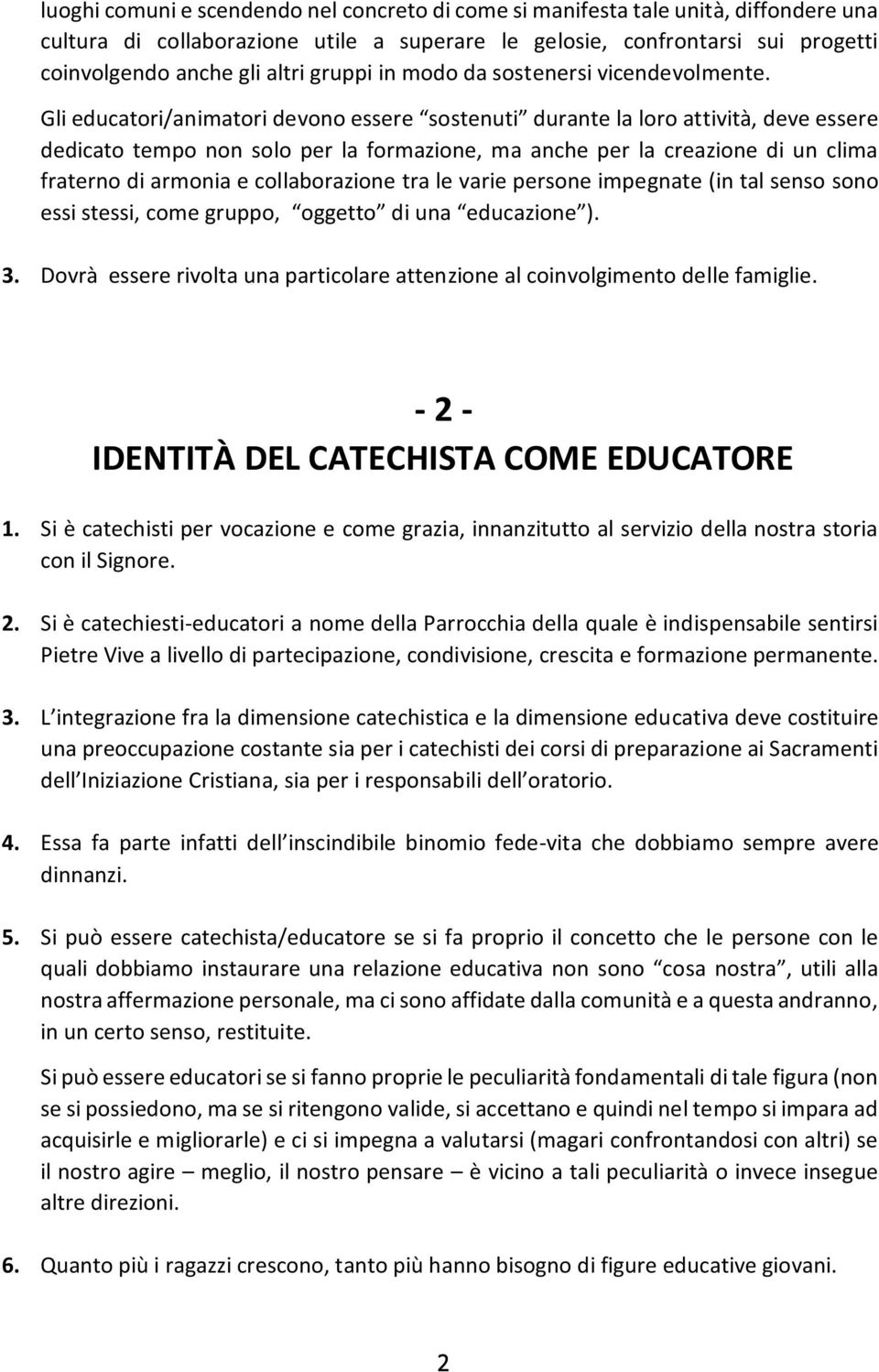 Gli educatori/animatori devono essere sostenuti durante la loro attività, deve essere dedicato tempo non solo per la formazione, ma anche per la creazione di un clima fraterno di armonia e