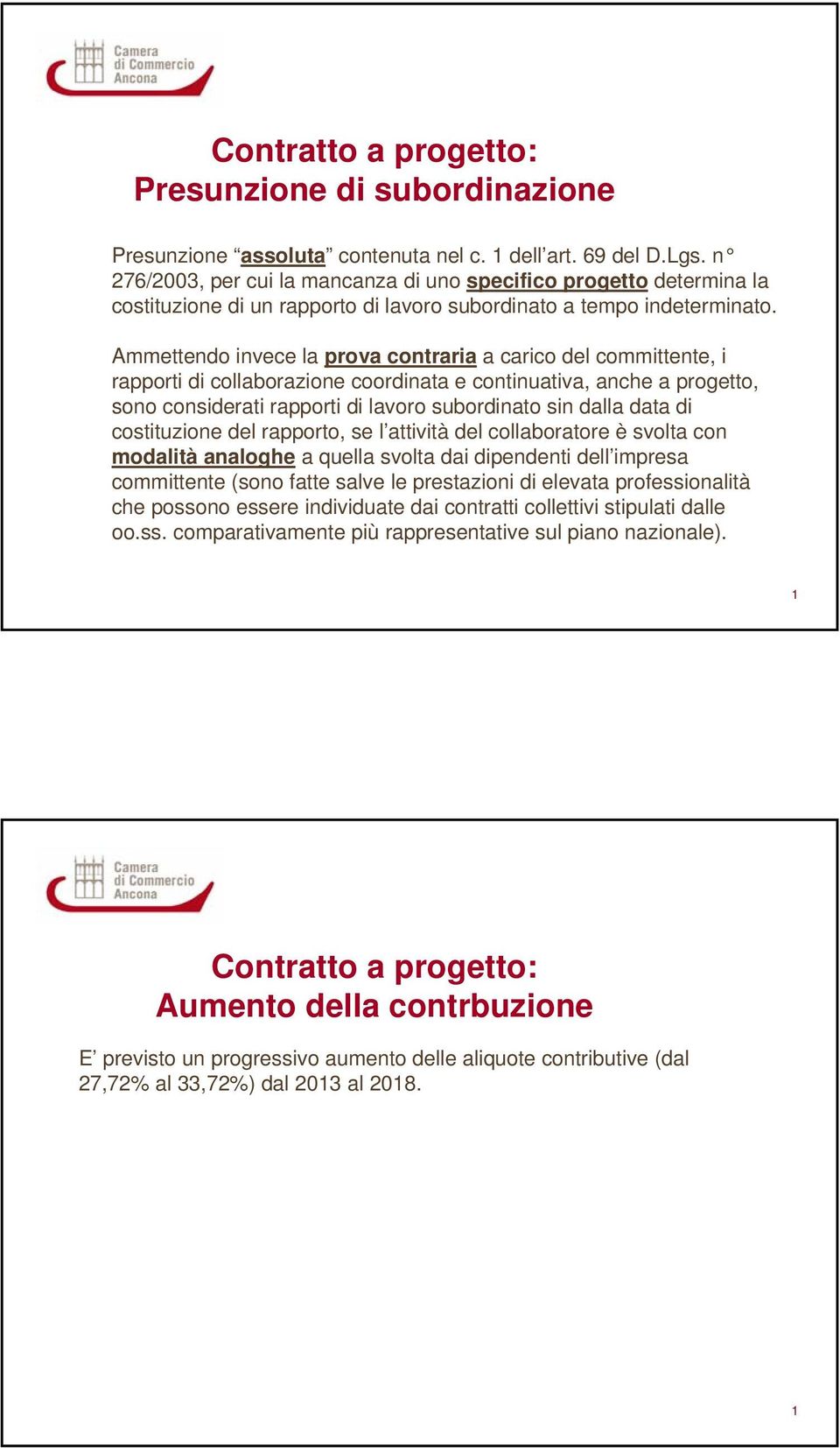 Ammettendo invece la prova contraria a carico del committente, i rapporti di collaborazione coordinata e continuativa, anche a progetto, sono considerati rapporti di lavoro subordinato sin dalla data