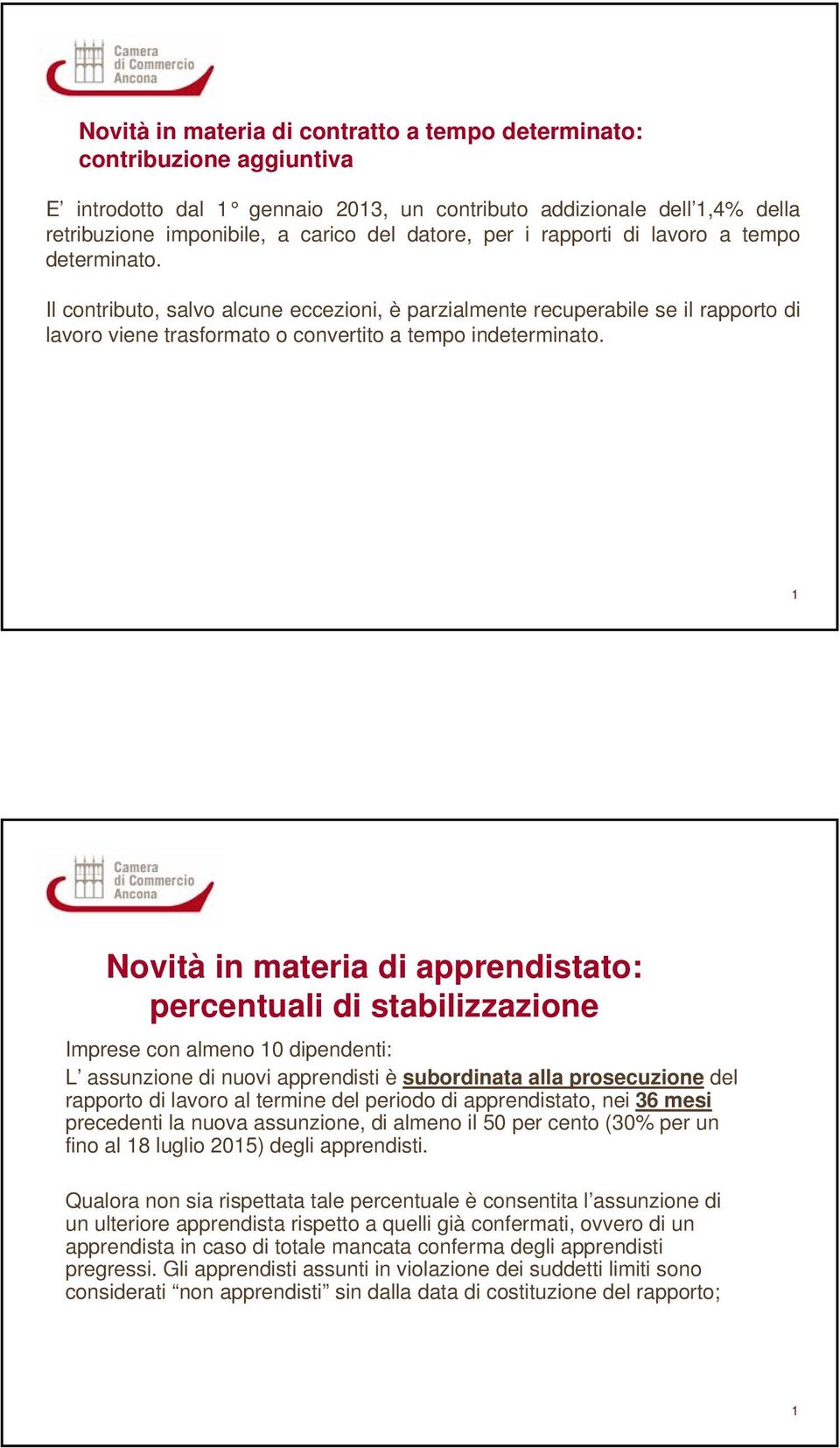 Novità in materia di apprendistato: percentuali di stabilizzazione Imprese con almeno 0 dipendenti: L assunzione di nuovi apprendisti è subordinata alla prosecuzione del rapporto di lavoro al termine