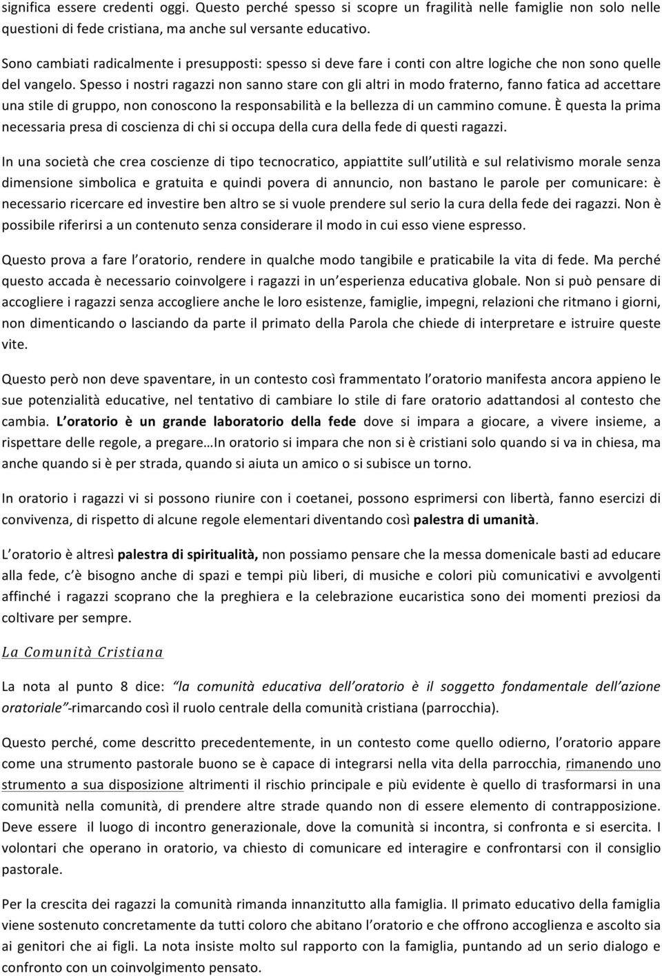 Spesso i nostri ragazzi non sanno stare con gli altri in modo fraterno, fanno fatica ad accettare una stile di gruppo, non conoscono la responsabilità e la bellezza di un cammino comune.