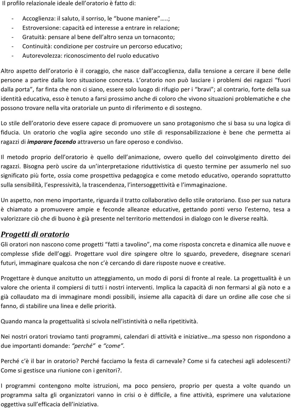 riconoscimento del ruolo educativo Altro aspetto dell oratorio è il coraggio, che nasce dall accoglienza, dalla tensione a cercare il bene delle persone a partire dalla loro situazione concreta.