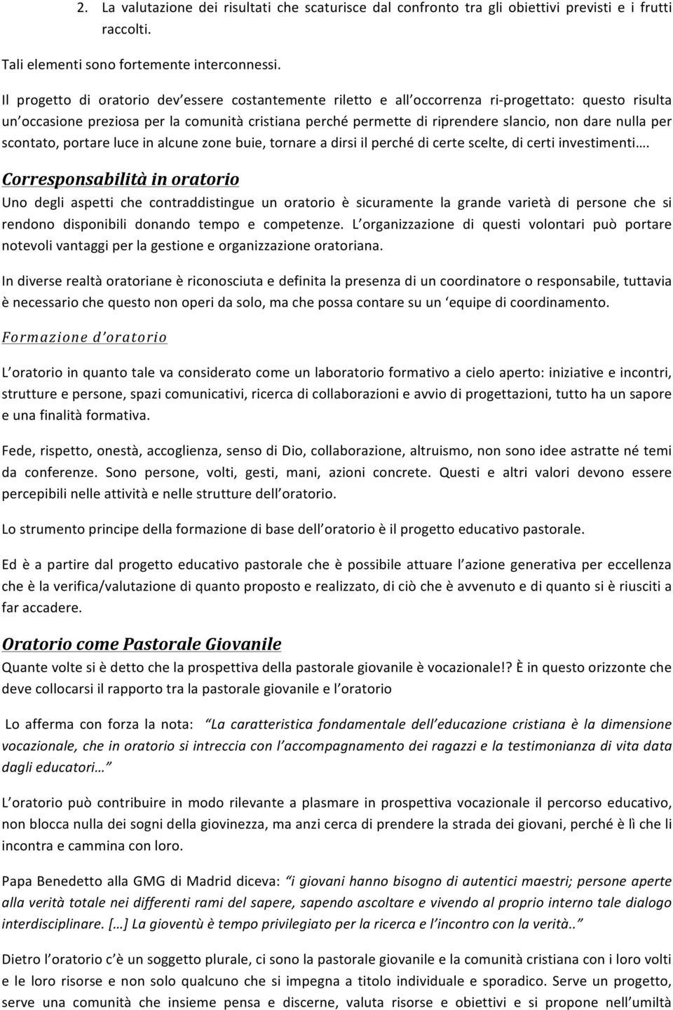 nulla per scontato, portare luce in alcune zone buie, tornare a dirsi il perché di certe scelte, di certi investimenti.