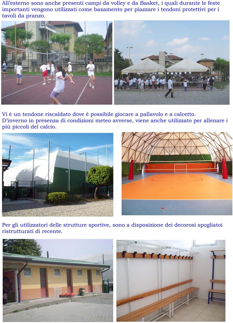 Vi è un tendone riscaldato dove è possibile giocare a pallavolo e a calcetto.